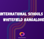 International Schools in Whitefield Bangalore