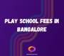 Play school fees in Bangalore